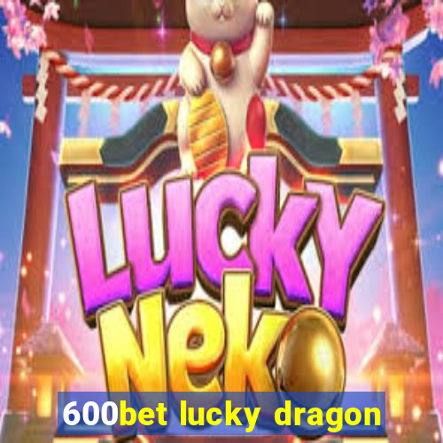 600bet lucky dragon